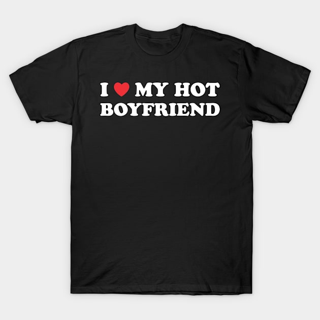 I love my hot boyfriend T-Shirt by Red Bayou